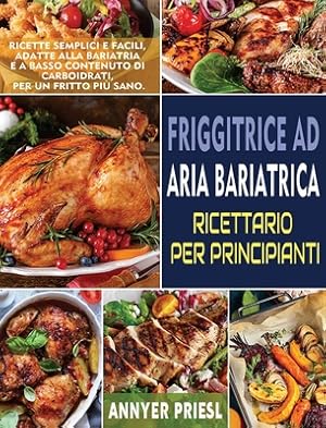 Seller image for Friggitrice Ad Aria Bariatrica Ricettario Per Principianti: Ricette Semplici e Facili, Adatte Alla Bariatria e a Basso Contenuto Di Carboidrati, Per U (Hardback or Cased Book) for sale by BargainBookStores