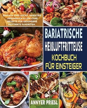 Seller image for Bariatrische Hei�luftfritteuse Kochbuch F�r Einsteiger: Einfach Und Leicht, Bariatrie-Freundlich & Low-Carb-Rezepte F�r Ges�ndere Frittierte Favoriten (Paperback or Softback) for sale by BargainBookStores