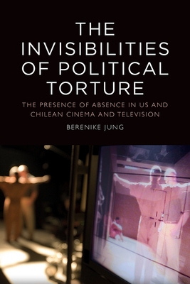 Imagen del vendedor de The Invisibilities of Political Torture: The Presence of Absence in Us and Chilean Cinema and Television (Paperback or Softback) a la venta por BargainBookStores