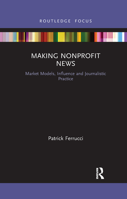Immagine del venditore per Making Nonprofit News: Market Models, Influence and Journalistic Practice (Paperback or Softback) venduto da BargainBookStores