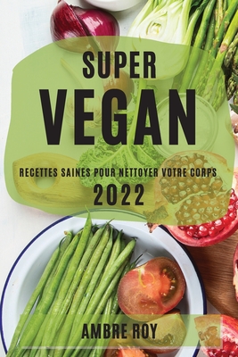 Bild des Verkufers fr Super Vegan 2022: Recettes Saines Pour Nettoyer Votre Corps (Paperback or Softback) zum Verkauf von BargainBookStores