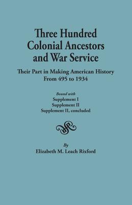 Seller image for Three Hundred Colonial Ancestors and War Service: Their Part in Making American History from 495 to 1934. Bound with Supplement I, Supplement II, Supp (Paperback or Softback) for sale by BargainBookStores