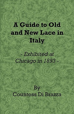 Imagen del vendedor de A Guide to Old and New Lace in Italy - Exhibited at Chicago in 1893 (Paperback or Softback) a la venta por BargainBookStores