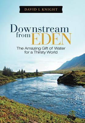 Immagine del venditore per Downstream from Eden: The Amazing Gift of Water for a Thirsty World (Hardback or Cased Book) venduto da BargainBookStores