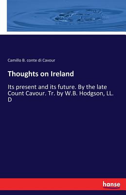 Imagen del vendedor de Thoughts on Ireland: Its present and its future. By the late Count Cavour. Tr. by W.B. Hodgson, LL. D (Paperback or Softback) a la venta por BargainBookStores