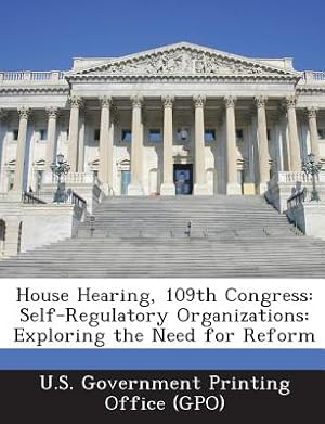 Immagine del venditore per House Hearing, 109th Congress: Self-Regulatory Organizations: Exploring the Need for Reform (Paperback or Softback) venduto da BargainBookStores