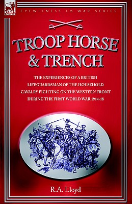 Immagine del venditore per Troop, Horse & Trench - The Experiences of a British Lifeguardsman of the Household Cavalry Fighting on the Western Front During the First World War 1 (Hardback or Cased Book) venduto da BargainBookStores