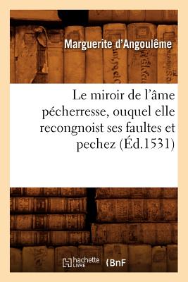 Seller image for Le Miroir de l'�me P�cherresse, Ouquel Elle Recongnoist Ses Faultes Et Pechez, (�d.1531) (Paperback or Softback) for sale by BargainBookStores