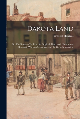 Seller image for Dakota Land; or, The Beauty of St. Paul. An Original, Illustrated, Historic and Romantic Work on Minnesota, and the Great North-west (Paperback or Softback) for sale by BargainBookStores