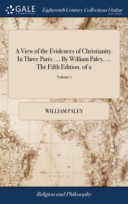 Immagine del venditore per A View of the Evidences of Christianity. In Three Parts. . By William Paley, . The Fifth Edition. of 2; Volume 1 (Hardback or Cased Book) venduto da BargainBookStores