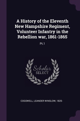 Imagen del vendedor de A History of the Eleventh New Hampshire Regiment, Volunteer Infantry in the Rebellion war, 1861-1865: Pt.1 (Paperback or Softback) a la venta por BargainBookStores