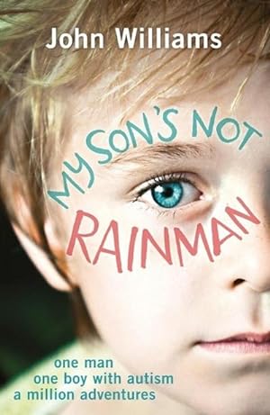 Bild des Verkufers fr My Son's Not Rainman : One Man, One Autistic Boy, A Million Adventures zum Verkauf von Smartbuy