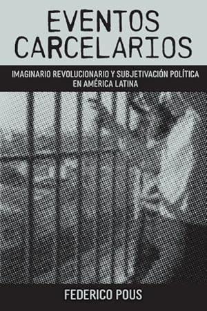 Seller image for Eventos carcelarios/ Prison Events : Subjetivacin poltica e imaginario revolucionario en Amrica Latina/ Political subjectivation and revolutionary imaginary in Latin America -Language: spanish for sale by GreatBookPrices