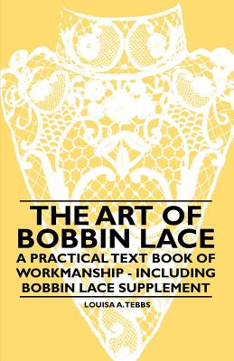 Immagine del venditore per The Art of Bobbin Lace - A Practical Text Book of Workmanship - Including Bobbin Lace Supplement (Paperback or Softback) venduto da BargainBookStores