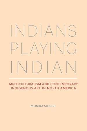 Bild des Verkufers fr Indians Playing Indian : Multiculturalism and Contemporary Indigenous Art in North America zum Verkauf von GreatBookPricesUK