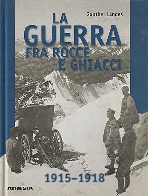 La guerra fra rocce e ghiacci : la guerra mondiale 1914-1918 in alta montagna