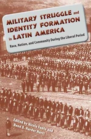 Seller image for Military Struggle and Identity Formation in Latin America : Race, Nation, and Community During the Liberal Period for sale by GreatBookPrices