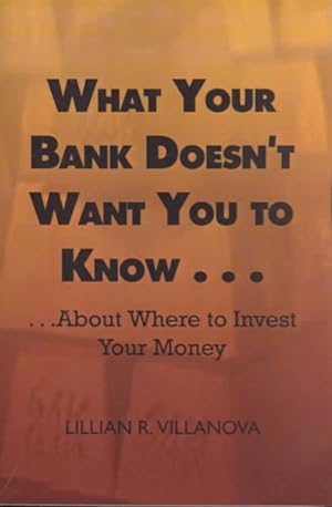 Imagen del vendedor de What Your Bank Doesn't Want You to Know . . . . . .About Where to Invest Your Money a la venta por GreatBookPrices