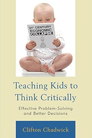 Bild des Verkufers fr Teaching Kids to Think Critically: Effective Problem-Solving and Better Decisions zum Verkauf von WeBuyBooks