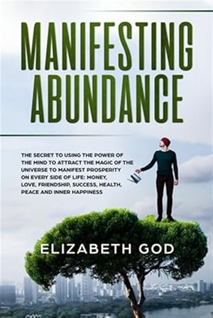 Imagen del vendedor de Manifesting Abundance: The Secret to Using the Power of the Mind to Attract the Magic of the Universe to Manifest Prosperity on Every Side of a la venta por GreatBookPrices