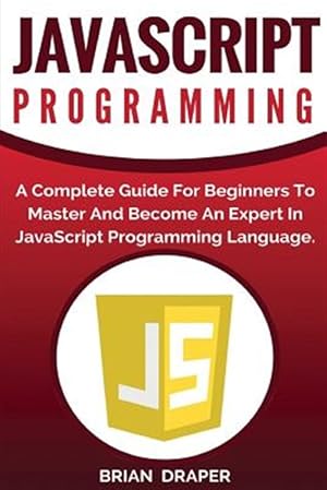 Bild des Verkufers fr Javascript Programming : A Complete Practical Guide for Beginners to Master Javascript Programming Language zum Verkauf von GreatBookPricesUK