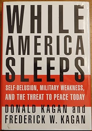 While America Sleeps: Self-Delusion, Military Weakness, and the Threat to Peace Today