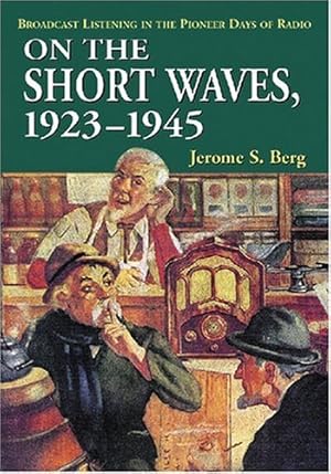 Immagine del venditore per On the Short Waves, 1923-1945: Broadcast Listening in the Pioneer Days of Radio by Jerome S. Berg [Paperback ] venduto da booksXpress