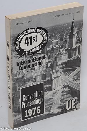 Convention proceedings, 1976. 41st United Electrical, Radio & Machine Workers of America, Interna...