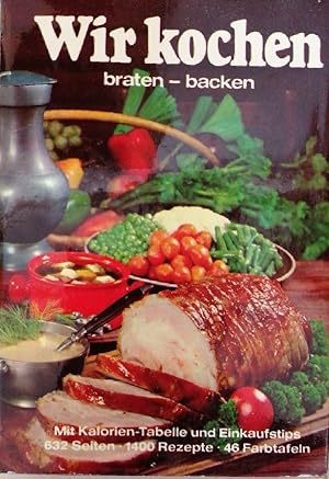 Wir kochen braten - backen Ein modernes Grundkochbuch mit 1400 Rezepten 46 Farbtafeln 222 Fotos u...