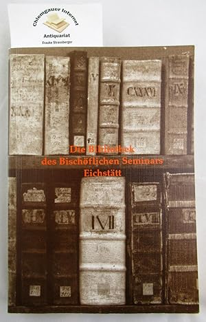 Seller image for Die Bibliothek des Bischflichen Seminars St. Willibald. Aus 250 Jahren Eichsttter Bibliotheksgeschichte. Ausstellungskatalog und Bibliothekskatalog von 1745, [Ausstellungsdauer: 2. Juli bis 19. November 1993]. (Schriften der Universittsbibliothek Eichsttt, Band 22). for sale by Chiemgauer Internet Antiquariat GbR