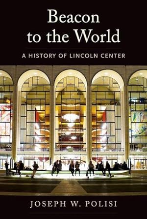 Bild des Verkufers fr Beacon to the World : A History of Lincoln Center zum Verkauf von AHA-BUCH GmbH