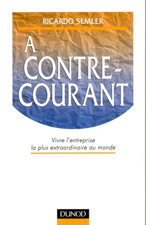 Bild des Verkufers fr A contre-courant : vivre l'entreprise la plus extraordinaire du monde zum Verkauf von Bouquinerie Le Fouineur