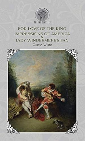 Seller image for For Love of the King, Impressions of America & Lady Windermere's Fan (Throne Classics) for sale by WeBuyBooks