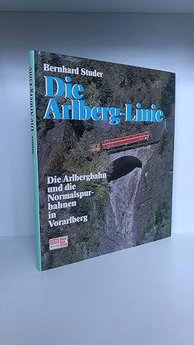 Die Arlberg-Linie. Die Arlbergbahn und die Normalspurbahnen in Vorarlberg