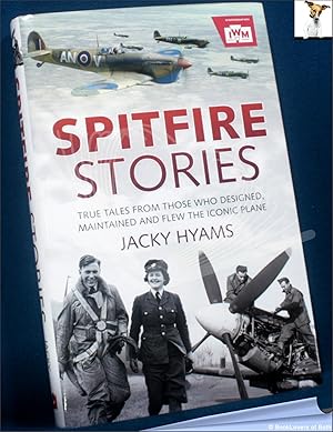 Spitfire Stories: True Tales from those Who Designed, Maintained and Flew the Iconic Plane