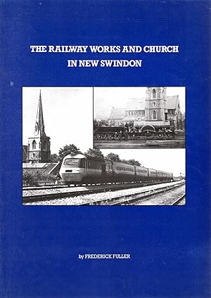 Seller image for The Railway Works and Church in New Swindon: An account to show how the railway works and the Parish of St Mark's interacted upon each other for sale by Pendleburys - the bookshop in the hills