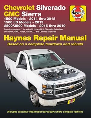 Seller image for Haynes Chevrolet Silverado and GMC Sierra 1500 Models 2014 Thru 2018; 1500 LD Models 2019; 2500/3500 Models 2015 Thru 2019 Repair Manual : Based on a Complete Teardown and Rebuild - Includes Essential Information for Today's More Complex Vehicles for sale by GreatBookPrices