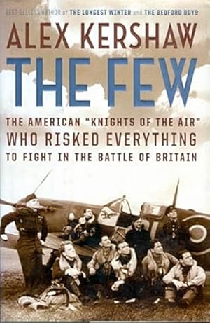 Seller image for The Few: The American "Knights of the Air" Who Risked Everything to Fight in the Battle of Britain for sale by LEFT COAST BOOKS