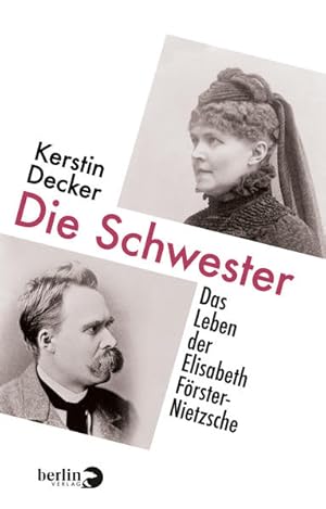 Die Schwester Das Leben der Elisabeth Förster-Nietzsche