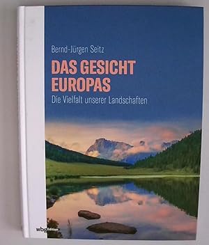 Das Gesicht Europas. Die Vielfalt unserer Landschaften. Wald, Wüste und Gebirge: Wie wir mit unse...