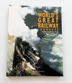 Seller image for The World's Great Railway Journeys travelling by locomotive through history and around the world. for sale by Adelaide Booksellers