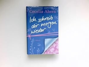 Bild des Verk�ufers f�r Ich schreib dir morgen wieder : Roman. Cecelia Ahern. Aus dem Engl. von Christine Str�h. zum Verkauf von Antiquariat Buchhandel Daniel Viertel