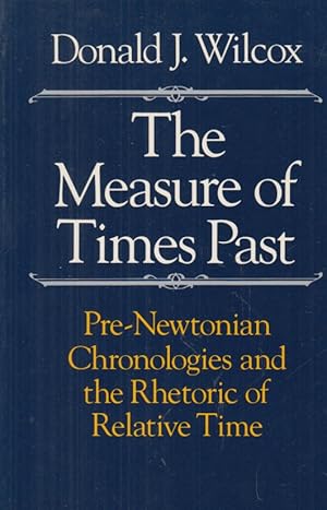 Seller image for The Measure of Times Past. Pre-Newtonian Chronologies and the Rhetoric of Relative Time. for sale by Fundus-Online GbR Borkert Schwarz Zerfa