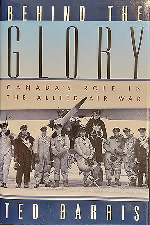 Seller image for Behind the Glory : Canada's Role in the Allied Air War for sale by Mister-Seekers Bookstore