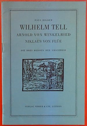 Image du vendeur pour Wilhelm Tell - Arnold von Winkelried - Niklaus von Fle. Die Drei Heroden der Urschweiz, 3. Auflage mis en vente par biblion2