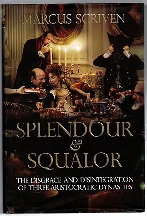 Splendour & Squalor: The Disgrace and Disintegration of Three Aristocratic Dynasties