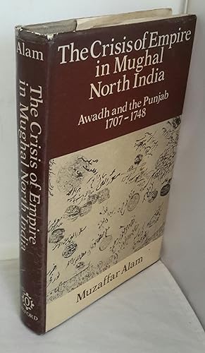Imagen del vendedor de The Crisis of Empire in Mughal North India. Awadh and the Punjab 1707 - 1748. a la venta por Addyman Books