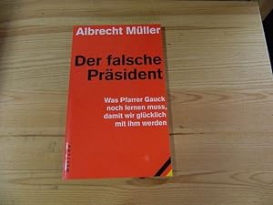 Bild des Verkäufers für Der falsche Präsident : was Pfarrer Gauck noch lernen muss, damit wir glücklich mit ihm werden. zum Verkauf von Versandantiquariat Schäfer