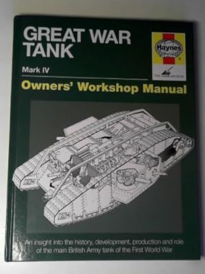 Seller image for Great War Tank: Mark IV: an insight into the history, development, production and role of the main British Army tank of the First World War (Owners' Workshop Manual) for sale by Cotswold Internet Books