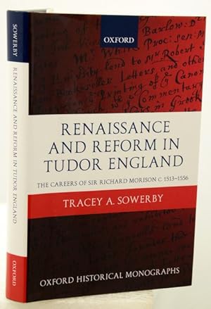 RENAISSANCE AND REFORM IN TUDOR ENGLAND. The Careers of Sir Richard Morison c.1513-1556.